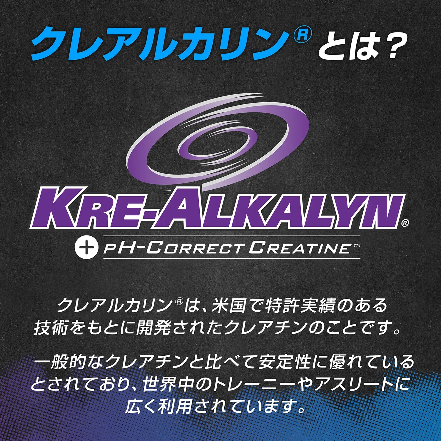 クレアルカリン®は米国で特許実績のある技術をもとに開発されたクレアチンのことです。
