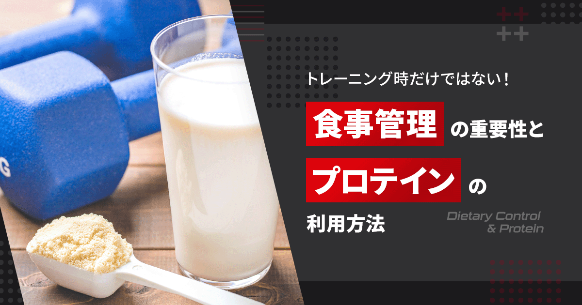 トレーニング時だけではない！食事管理の重要性とプロテインの利用方法